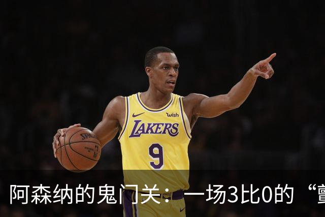 阿森纳的鬼门关：一场3比0的“颤栗”首败